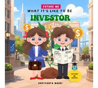 What It's Like To Be: Investor: A Children’s Book About Career Exploration and A Day In The Life of an Investor. (Future Me Series)