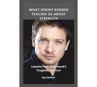 WHAT JEREMY RENNER TEACHES US ABOUT STRENGTH: Lessons from Hollywood's Toughest Survivor