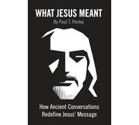 What Jesus Meant: How Ancient Conversations Redefine Jesus’ Message (Jesus in Cultural Context)