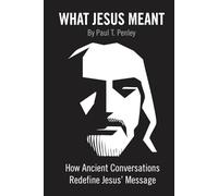 What Jesus Meant: How Ancient Conversations Redefine Jesus’ Message (Jesus in Cultural Context)