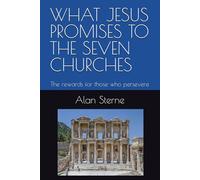 WHAT JESUS PROMISES TO THE SEVEN CHURCHES: The rewards for those who persevere