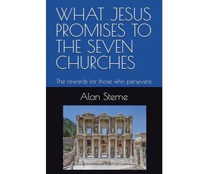 WHAT JESUS PROMISES TO THE SEVEN CHURCHES: The rewards for those who persevere