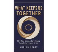 WHAT KEEPS US TOGETHER: How Real Couples Stay Strong Through Every Season of Life