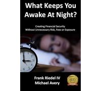 What Keeps You Awake At Night: Creating Financial Security Without Unnecessary Risk, Fees or Exposure
