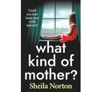 What Kind of Mother?: The BRAND NEW heartbreaking family drama from Sheila Norton for 2026