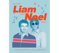 What Liam and Noel Say: The Unofficial Collection (Words of Wisdom)