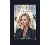 WHAT LIES BENEATH CHARLIZE THERON's GLAMORUS IMAGE?