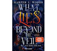 What Lies Beyond the Veil - Das Herz der Fae: Roman - Spice meets düstere Fae - die virale Dark-Fantasy-Reihe endlich auf Deutsch!: 1