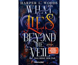 What Lies Beyond the Veil - Das Herz der Fae: Roman - Spice meets düstere Fae - die virale Dark-Fantasy-Reihe endlich auf Deutsch!: 1