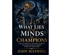 What Lies in the Minds of Champions: The Psychology, Training, Science, Culture, and Data Behind Sporting Greatness