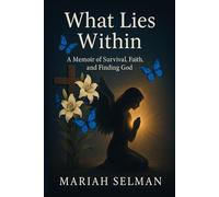 What Lies Within: A Memoir of Survival, Faith, and Finding God