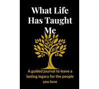What Life Has Taught me: a Guided Journal to Leave Legacy For the People You Love