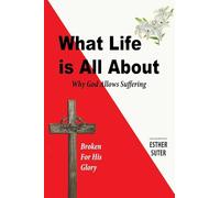 What Life is All About: Why God Allows Suffering