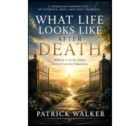 What Life Looks Like After Death: Biblical Truth for today; Eternal hope for tomorrow. (Foundations of Faith)