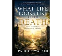 What Life Looks Like After Death: Biblical Truth for today; Eternal hope for tomorrow. (Foundations of Faith)