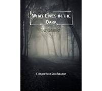What Lives In The Dark: A Collective Work of Fiction and Poetry - 2025