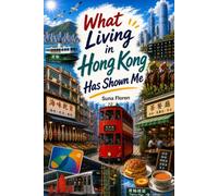 What Living in Hong Kong Has Shown Me: Discovering Hong Kong Beyond the Skyline