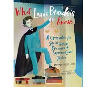 What Louis Brandeis Knows: A Crusader for Social Justice Becomes a Supreme Court Justice