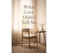 What Love Didn’t Tell Me: A Reflective Memoir of Staying, Leaving, and Becoming (The Wisdom After Love Series)