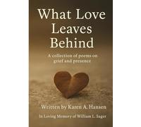 What Love Leaves Behind: A collection of poems on grief and presence