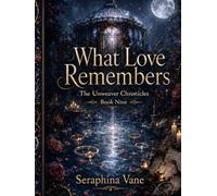What Love Remembers: Book 9 of The Unweaver Chronicles