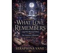 What Love Remembers: Large Print Illustrated Edition (The Unweaver Chronicles: Large Print Illustrated Editions)