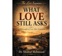 WHAT LOVE STILL ASKS: A Philosophy of Love After Sentiment (The Love Series)