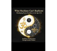 What Machines Can't Replicate Developing Human Excellence in the Age of AI: Workforce Transformation Through Ancient Wisdom: 1 (Paideia 4.0)