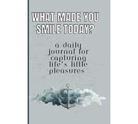 What Made You Smile Today?: A daily journal for capturing life's little pleasures