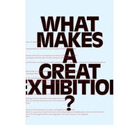 What Makes a Great Exhibition?: Questions of Practice