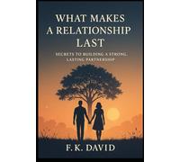 What makes a relationship last: Secrets to Building a Strong, Lasting Partnership