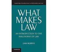 What Makes Law: An Introduction To The Philosophy Of Law (Cambridge Introductions to Philosophy and Law)