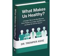 What Makes Us Healthy?: A Straight Talk on the Real Reasons Some People Live Longer, Healthier Lives and What We Can Do About It (Dr. Tremper Health Books)