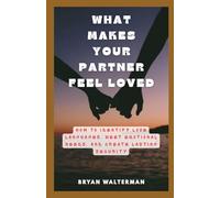 What Makes Your Partner Feel Loved: How to Identify Love Languages, Meet Emotional Needs, and Create Lasting Security