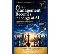 What Management Becomes in the Age of AI: The Essence of Management and Strategies for the Future (AI Management Library)