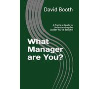 What Manager are You?: A Practical Guide to Understanding the Leader You've Become