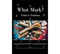 What Mark?: Truth or Tradition: A Mini Guide on the Mark of YHWH vs. the Mark of the Beast