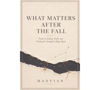 What Matters After the Fall: Poems on Failure, Faith, and Finding the Strength to Begin Again (Everything Between Collection)