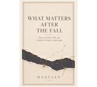 What Matters After the Fall: Poems on Failure, Faith, and Finding the Strength to Begin Again (Everything Between Collection)