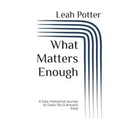 What Matters Enough: A Solo Interactive Journey to Goals You'll Actually Keep (Potter's WHIM Solo Journey: Curious Middle)