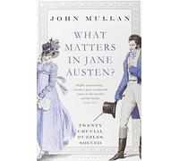 What Matters in Jane Austen?: Twenty Crucial Puzzles Solved of Mullan, John on 17 January 2013