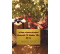 What Matters Most Doesn't Fit Under The Tree.: Christmas Reflection Journal