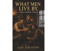 What Men Live By, and Other Tales: Mercy, Greed, and the Choices That Save or Ruin a Soul