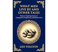 What Men Live By and Other Tales: Stories of Compassion, Faith, and the Meaning of Life: 107 (Library of Alexandria)