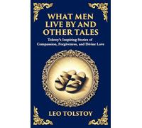 What Men Live By and Other Tales: Stories of Compassion, Faith, and the Meaning of Life (Large Print Deluxe Hardcover Edition For Easy Reading): 107 (Library of Alexandria)