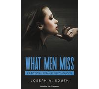What Men Miss: Practical Female Psychology (The Joseph W. South Collection)