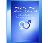 What Men Wish Women Understood: Understanding Him to Better Love and Support Him