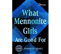 What Mennonite Girls Are Good For (Iowa Short Fiction Award)