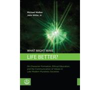 What Might Make Life Better?: On Character Formation, Ethical Education, and the Communication of Values in Late Modern Pluralistic Societies (Impact)