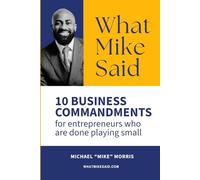 What Mike Said: 10 Business Commandments for Entrepreneurs Who Are Done Playing Small